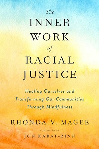 The Inner Work of Racial Justice: Healing Ourselves and Transforming Our Communities Through Mindfulness