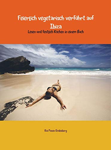 Feierlich vegetarisch verführt auf Ibiza: Lesen und festlich Kochen in einem Buch Feierlich vegetarisch verführt auf Ibiza: Lesen und festlich Kochen in einem Buch von MBS