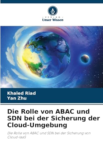 Die Rolle von ABAC und SDN bei der Sicherung der Cloud-Umgebung: Die Rolle von ABAC und SDN bei der Sicherung von Cloud-IaaS von Verlag Unser Wissen