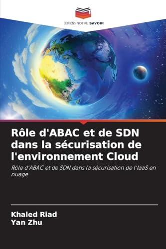 Rôle d'ABAC et de SDN dans la sécurisation de l'environnement Cloud: Rôle d'ABAC et de SDN dans la sécurisation de l'IaaS en nuage von Editions Notre Savoir