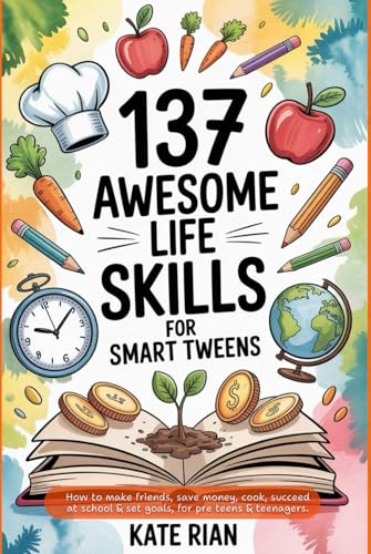 137 Awesome Life Skills for Smart Tweens | How to Make Friends, Save Money, Cook, Succeed at School & Set Goals - For Pre Teens & Teenagers von Independently published