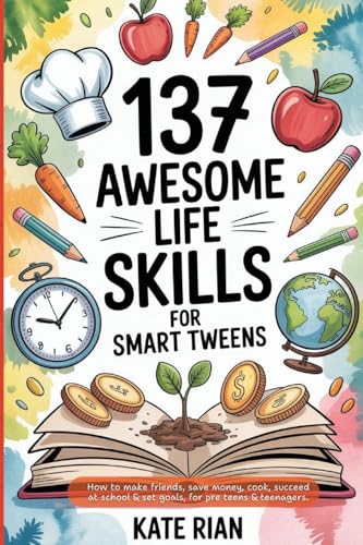 137 Awesome Life Skills for Smart Tweens | How to Make Friends, Save Money, Cook, Succeed at School & Set Goals - For Pre Teens & Teenagers von Thady Publishing