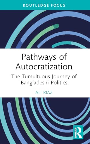 Pathways of Autocratization: The Tumultuous Journey of Bangladeshi Politics (Routledge Advances in South Asian Studies) von Routledge
