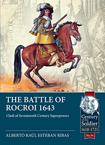 The Battle of Rocroi 1643: Clash of Seventeenth Century Superpowers (Century of the Soldier: 1618-1721, Band 94)