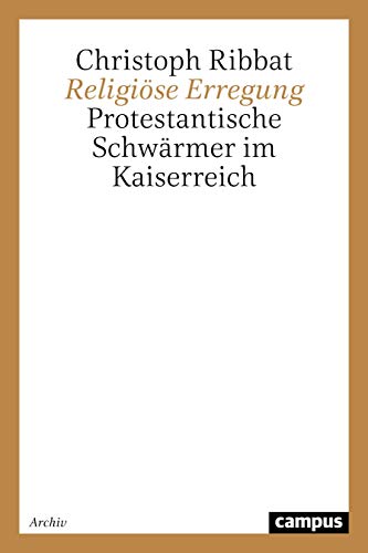 Religiöse Erregung: Protestantische Schwärmer im Kaiserreich (Historische Studien)