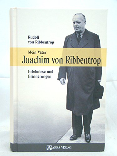 Mein Vater Joachim von Ribbentrop: Erlebnisse und Erinnerungen