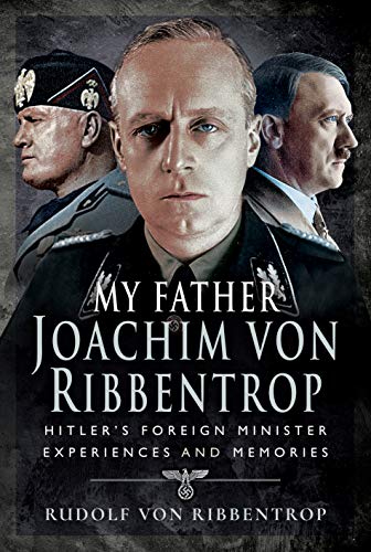 My Father Joachim von Ribbentrop: Hitler's Foreign Minister, Experiences and Memories von PEN AND SWORD MILITARY