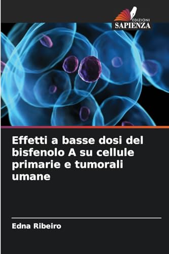 Effetti a basse dosi del bisfenolo A su cellule primarie e tumorali umane von Edizioni Sapienza