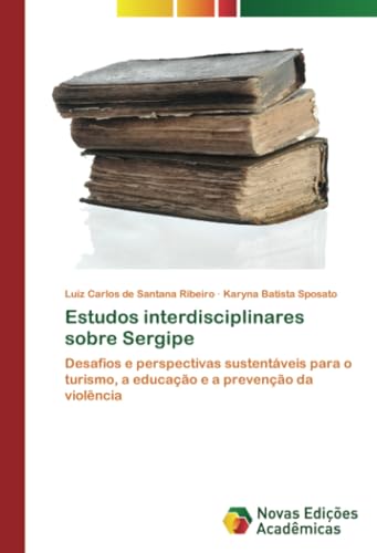 Estudos interdisciplinares sobre Sergipe: Desafios e perspectivas sustentáveis para o turismo, a educação e a prevenção da violência von Novas Edições Acadêmicas
