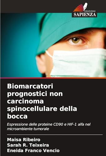 Biomarcatori prognostici non carcinoma spinocellulare della bocca: Espressione delle proteine CD90 e HIF-1 alfa nel microambiente tumorale von Edizioni Sapienza