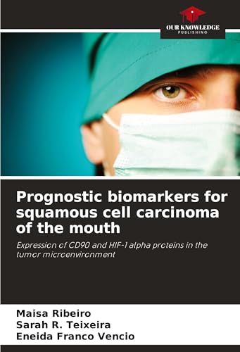 Prognostic biomarkers for squamous cell carcinoma of the mouth: Expression of CD90 and HIF-1 alpha proteins in the tumor microenvironment von Our Knowledge Publishing