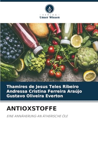 ANTIOXSTOFFE: EINE ANNÄHERUNG AN ÄTHERISCHE ÖLE von Verlag Unser Wissen