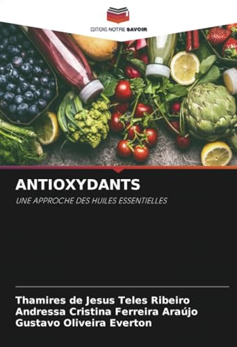 ANTIOXYDANTS: UNE APPROCHE DES HUILES ESSENTIELLES von Editions Notre Savoir