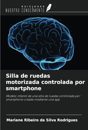 Silla de ruedas motorizada controlada por smartphone: Modelo infantil de una silla de ruedas controlada por smartphone creada mediante una app von Ediciones Nuestro Conocimiento