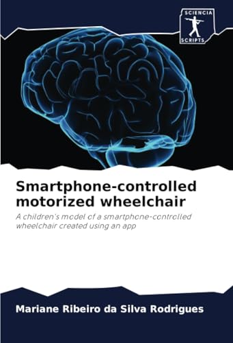 Smartphone-controlled motorized wheelchair: A children's model of a smartphone-controlled wheelchair created using an app von Sciencia Scripts