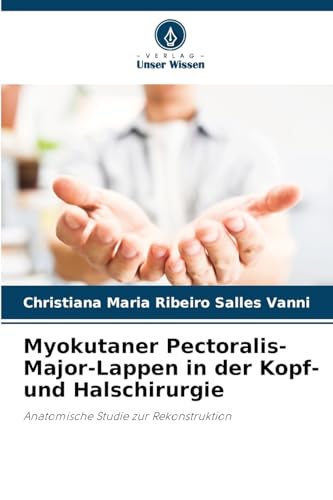 Myokutaner Pectoralis-Major-Lappen in der Kopf- und Halschirurgie: Anatomische Studie zur Rekonstruktion von Verlag Unser Wissen