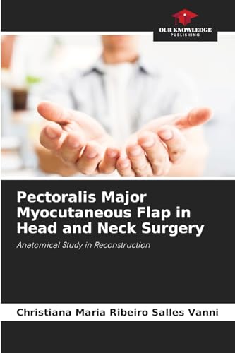 Pectoralis Major Myocutaneous Flap in Head and Neck Surgery: Anatomical Study in Reconstruction von Our Knowledge Publishing