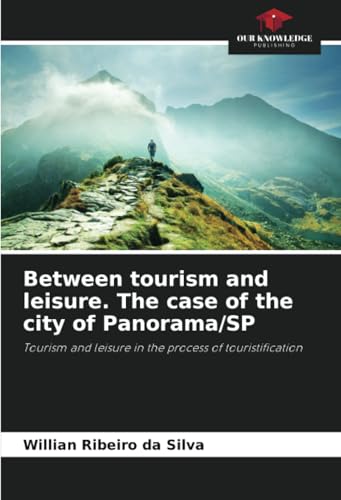 Between tourism and leisure. The case of the city of Panorama/SP: Tourism and leisure in the process of touristification von Our Knowledge Publishing