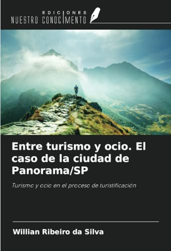 Entre turismo y ocio. El caso de la ciudad de Panorama/SP: Turismo y ocio en el proceso de turistificación von Ediciones Nuestro Conocimiento