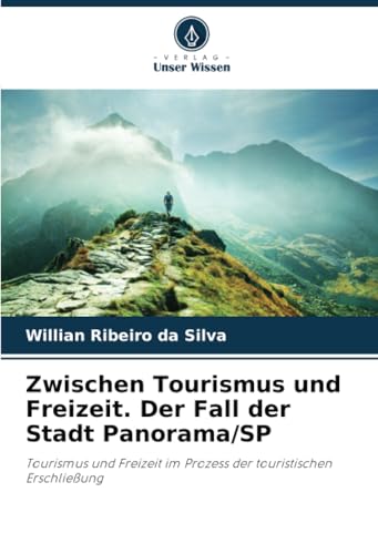 Zwischen Tourismus und Freizeit. Der Fall der Stadt Panorama/SP: Tourismus und Freizeit im Prozess der touristischen Erschließung von Verlag Unser Wissen