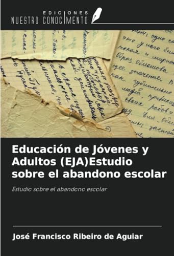 Educación de Jóvenes y Adultos (EJA)Estudio sobre el abandono escolar: Estudio sobre el abandono escolar von Ediciones Nuestro Conocimiento