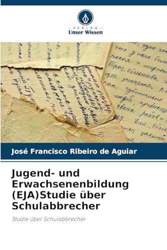 Jugend- und Erwachsenenbildung (EJA)Studie über Schulabbrecher: Studie über Schulabbrecher von Verlag Unser Wissen