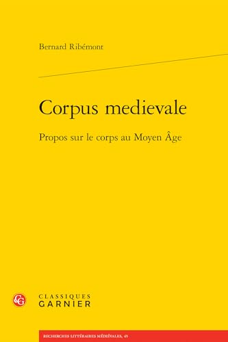 Corpus Medievale: Propos Sur Le Corps Au Moyen Age (Recherches Litteraires Medievales, 45) von Classiques Garnier