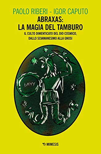 Abraxas: la magia del tamburo. Il culto dimenticato del dio cosmico, dallo sciamanesimo alla Gnosi (Mimesis) von MIMESIS
