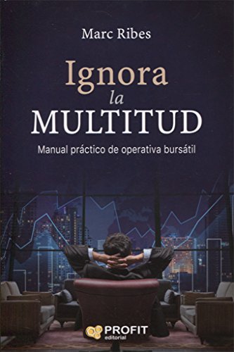 Ignora la multitud : manual práctico de operativa bursátil Ignora la multitud : manual práctico de operativa bursátil