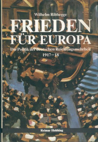 Frieden für Europa. Die Politik der deutschen Reichstagsmehrheit 1917/18.