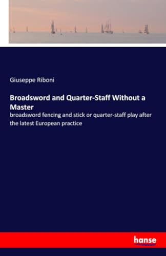 Broadsword and Quarter-Staff Without a Master: broadsword fencing and stick or quarter-staff play after the latest European practice
