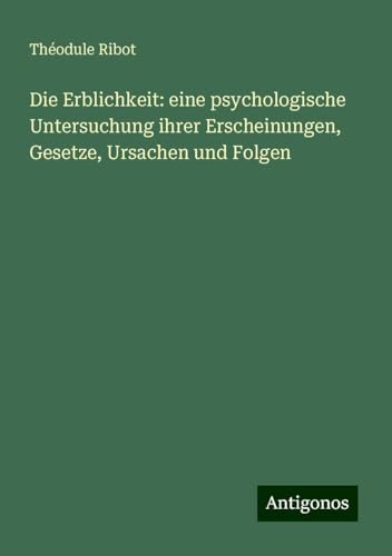 Die Erblichkeit: eine psychologische Untersuchung ihrer Erscheinungen, Gesetze, Ursachen und Folgen Die Erblichkeit: eine psychologische Untersuchung ihrer Erscheinungen, Gesetze, Ursachen und Folgen