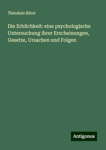 Die Erblichkeit: eine psychologische Untersuchung ihrer Erscheinungen, Gesetze, Ursachen und Folgen Die Erblichkeit: eine psychologische Untersuchung ihrer Erscheinungen, Gesetze, Ursachen und Folgen
