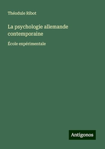 La psychologie allemande contemporaine: École expérimentale von Antigonos Verlag