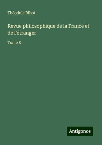 Revue philosophique de la France et de l'étranger: Tome 8 von Antigonos Verlag