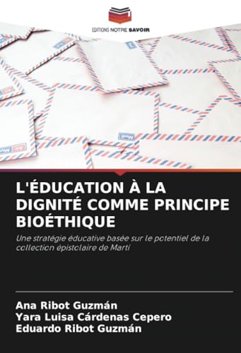 L'ÉDUCATION À LA DIGNITÉ COMME PRINCIPE BIOÉTHIQUE: Une stratégie éducative basée sur le potentiel de la collection épistolaire de Martí von Editions Notre Savoir