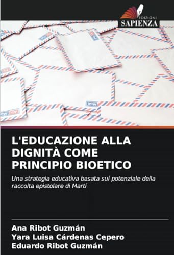 L'EDUCAZIONE ALLA DIGNITÀ COME PRINCIPIO BIOETICO: Una strategia educativa basata sul potenziale della raccolta epistolare di Martí von Edizioni Sapienza
