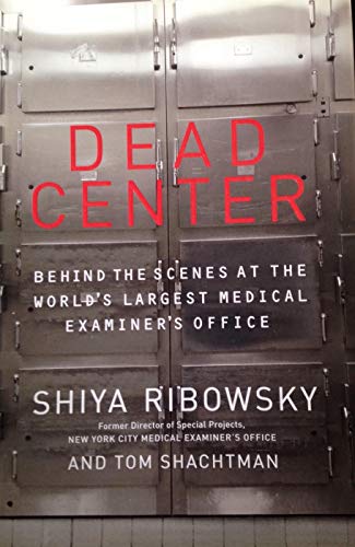 Dead Center: Behind the Scenes at the World's Largest Medical Examiner's Office: Behind the Scenes at the World's Largest Medical Investigator's Office