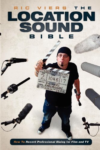 The Location Sound Bible: How to Record Professional Dialog for Film and TV