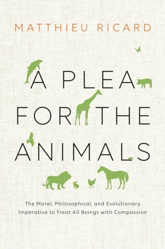 A Plea for the Animals: The Moral, Philosophical, and Evolutionary Imperative to Treat All Beings with Compassion