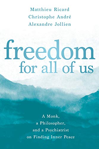 Freedom for All of Us: A Monk, a Philosopher, and a Psychiatrist on Finding Inner Peace Freedom for All of Us: A Monk, a Philosopher, and a Psychiatrist on Finding Inner Peace