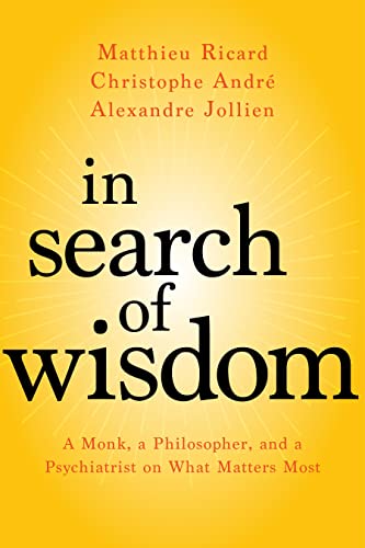 In Search of Wisdom: A Monk, a Philosopher, and a Psychiatrist on What Matters Most In Search of Wisdom: A Monk, a Philosopher, and a Psychiatrist on What Matters Most
