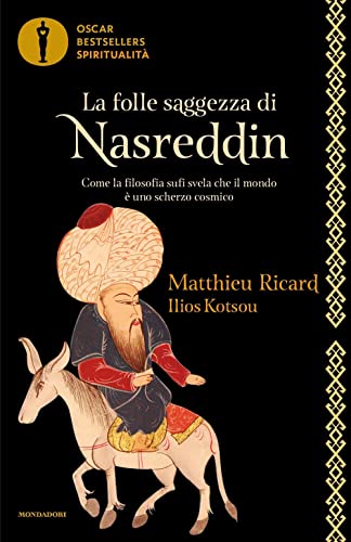 La folle saggezza di Nasreddin. Come la filosofia sufi svela che il mondo è uno scherzo cosmico (Oscar bestsellers spiritualità)