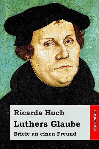Luthers Glaube: Briefe an einen Freund Luthers Glaube: Briefe an einen Freund von CREATESPACE
