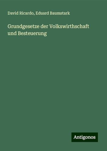 Grundgesetze der Volkswirthschaft und Besteuerung von Antigonos Verlag