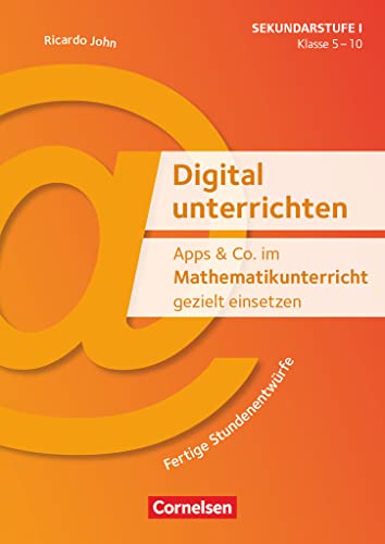 Digital unterrichten - Klasse 5-10: Apps & Co. im Mathematikunterricht gezielt einsetzen - Fertige Stundenentwürfe - Kopiervorlagen