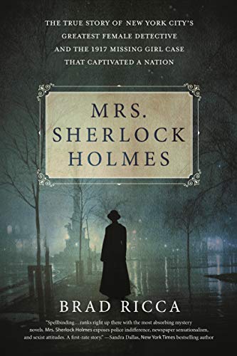 Mrs. Sherlock Holmes: The True Story of New York City's Greatest Female Detective and the 1917 Missing Girl Case That Captivated a Nation