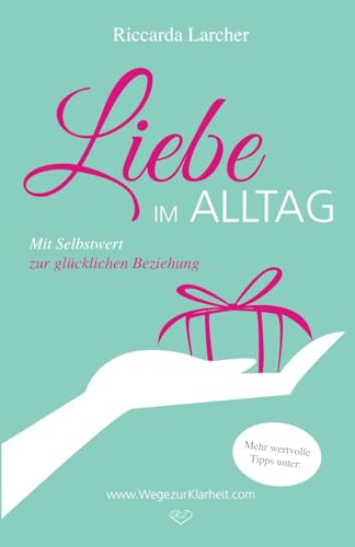 Liebe im Alltag: Mit Selbstwert zur glücklichen Beziehung von Independently published