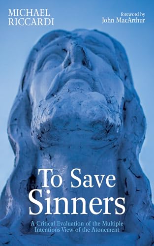 To Save Sinners: A Critical Evaluation of the Multiple Intentions View of the Atonement von Wipf and Stock