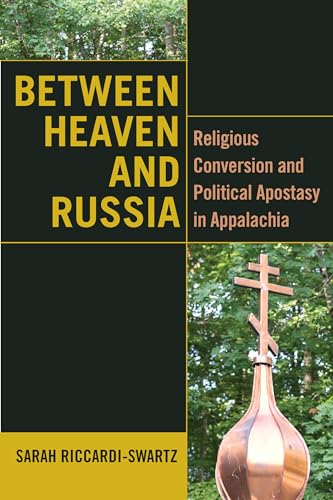 Between Heaven and Russia: Religious Conversion and Political Apostasy in Appalachia (Orthodox Christianity and Contemporary Thought)